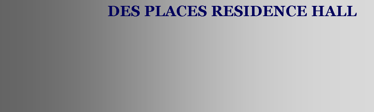 Text Box:   							 DES PLACES RESIDENCE HALL  							  							    