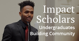 Impact Scholars. Undergraduates building community.