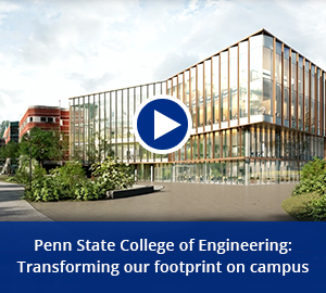 play video: Penn State College of Engineering - Transforming our footprint on campus
