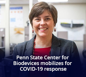 Penn State Center for Biodevices mobilizes for COVID-19 response